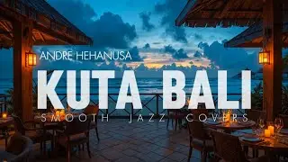 KUTA BALI - Andre Hehanusa 🎵 Smooth Jazz Covers 