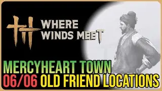 Mercyheart Town &ndash; All Old Friend Locations &ndash; Where Winds Meet