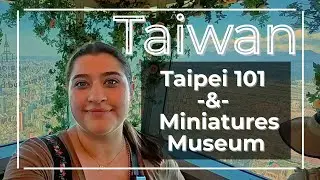 Taipei 101 & the Miniatures Museum | Taiwan Vlog 2