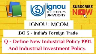 IGNOU : MCOM : IBO 3 : Q - Define New Industrial Policy 1991. And Industrial & Investment Policy.