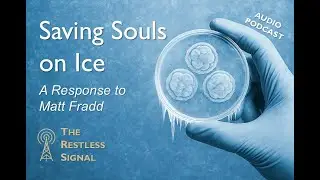 006 Saving Souls on Ice: The Christian Case for Embryonic Adoption &ndash; A Response to Matt Fradd