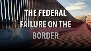 The Federal Failure of the Border