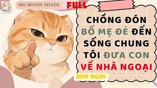 FULL - CHỒNG ĐÓN BỐ MẸ ĐẺ ĐẾN SỐNG CHUNG TÔI ĐƯA CON VỀ NHÀ NGOẠI TRONG ĐÊM