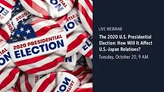 The 2020 U.S. Presidential Election: How Will It Affect U.S.-Japan Relations?