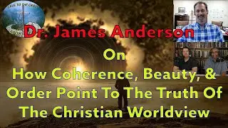 Dr. James Anderson On How Coherence, Beauty, & Order Point To The Truth Of The Christian Worldview