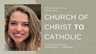 Church of Christ to Catholic: Conversion Story ft. Chanea Beth