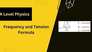 Frequency and Tension Formula- A Level Physics