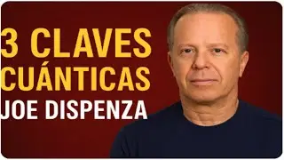 Las 3 Claves Cuánticas para Transformar tu Vida según Joe Dispenza