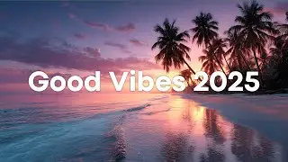Good Vibes 2025 🌅 Smooth Lofi Tunes to Study, Chill & Work ∣ 2 Hour Playlist