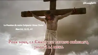 La Passion de notre Seigneur J&eacute;sus Christ-Marc14, 1 &agrave; 15, 47 j&eacute;sus meurt pour nous !￼