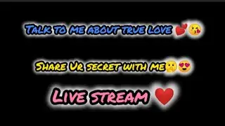 live chat with me about ture love 💖😘 live stream ❤️.....