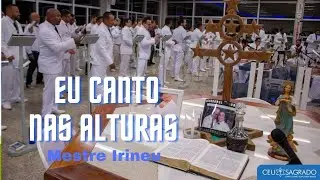 EU CANTO NAS ALTURAS Mestre Irineu
