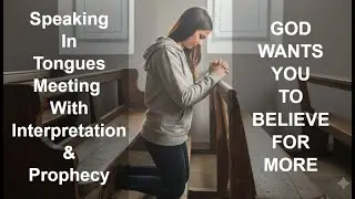 Prayer & Interpretation of Tongues/ Prophecy/ GOD WANTS YOU TO BELIEVE FOR MORE