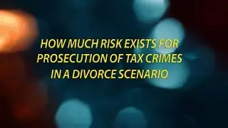 How much risk exists for prosecution of tax crimes in a divorce scenario