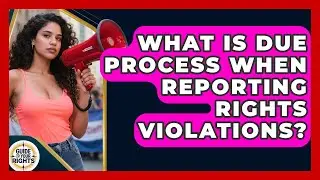 What Is Due Process When Reporting Rights Violations? - Guide To Your Rights