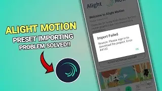 Alight Motion Preset Importing Failed | Reason : please sigh in to download the project Error #4102