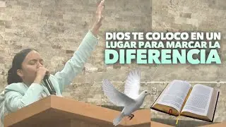 Dios te colocó en un lugar para marcar la diferencia 