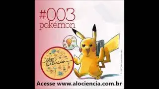 Pok&eacute;mon | Al&ocirc;, Ci&ecirc;ncia? [Podcast #003]