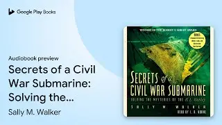 Secrets of a Civil War Submarine: Solving the&hellip; by Sally M. Walker &middot; Audiobook preview