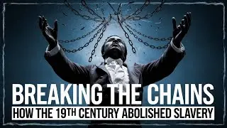 Breaking the Chains: How the 19th Century Abolished Slavery
