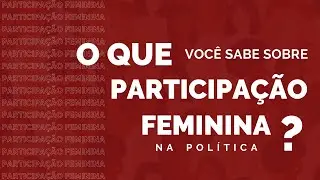 O que você sabe sobre a PARTICIPAÇÃO FEMININA na política? - Especial #8M