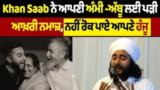 Khan Saab ਨੇ ਆਪਣੀ ਅੰਮੀ -ਅੱਬੂ ਲਈ ਪੜੀ ਆਖ਼ਰੀ ਨਮਾਜ਼, ਨਹੀਂ ਰੋਕ ਪਾਏ ਆਪਣੇ ਹੰਜੂ