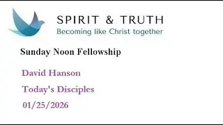 Sunday Noon Fellowship (1/25/2026) &ndash; Today&rsquo;s Disciples