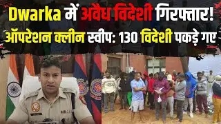 Dwarka - Operation Clean Sweep | 130 Foreigners पकड़े | Nigeria-Uganda गैंग Drug Smuggling में