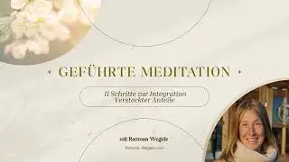 11 Schritte zur Integration von versteckten Anteilen. Gef&uuml;hrte Meditation. Inspiration Cory Muscara 