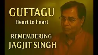 Guftagu - Heart to Heart - Remembering Jagjit Singh (8 Feb 1941 - 10 Oct 2011)
