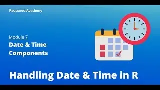 Handling Date & Time in R | Date & Time Components | R Training | Rsquared Academy