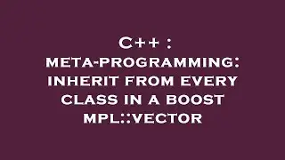 C++ : meta-programming: inherit from every class in a boost mpl::vector
