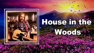 Tom Petty - House in the Woods (Lyrics)