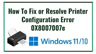 How To Fix or Resolve Printer Configuration Error 0X8007007e in Windows 10/11 | Solved 100%
