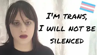 I'm Trans, I Will NOT Be Silenced