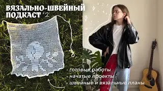 вязально-швейный подкаст 2 | готовые работы, проекты, будущие проекты  | knitted story