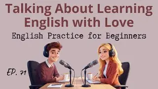 How To Learn English Wth Love | Real English Conversations for Beginners | Episode 71