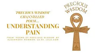 Precious Wisdom Channelled Poem: Understanding Pain
