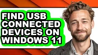 How to Find Usb Connected Devices on Windows 11 (easy Method)