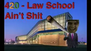 420   Law School Ain't Shit