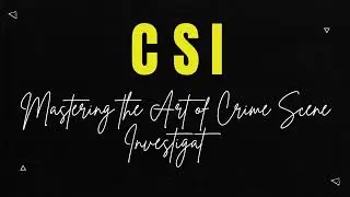 CSI- Mastering the Art of Crime Scene Investigation