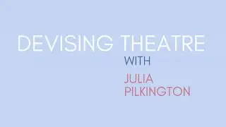 How to start devising theatre with Julia Pilkington