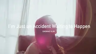 I'm Just an Accident Waiting to Happen / CINEMATIC VLOG