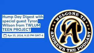 Hump Day Digest with special guest Tyron Wilson from TWLUM TEEN PROJECT