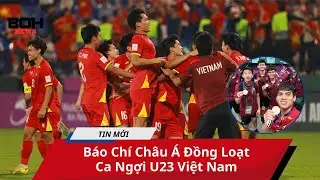B&aacute;o Ch&iacute; Ch&acirc;u &Aacute; Đồng Loạt Ca Ngợi U23 Việt Nam