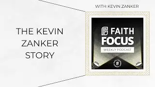 The Kevin Zanker Story - Faith Focus Weekly Discipleship