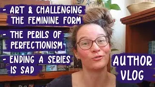 Perfectionism and (unrelated) Victorian era art values - Author Vlog - March 2024
