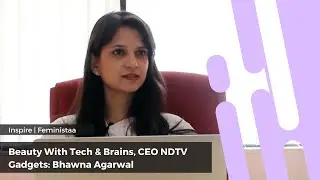 Красота с технологиями и интеллектом, генеральный директор NDTV Gadgets: Бхавна Агарвал | Inspire | Feministaa