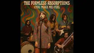 (You Make Me) Feel - THE FORMLESS ABSORPTIONS