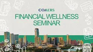 COAERS Financial Wellness Seminar - Beyond Finances: Holistic Approach to Retirement Readiness